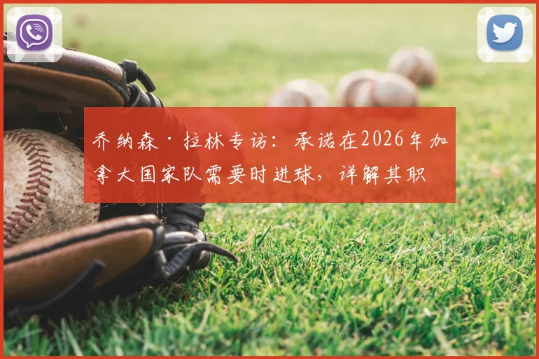 乔纳森·拉林专访：承诺在2026年加拿大国家队需要时进球，详解其职业生涯关键进球时刻