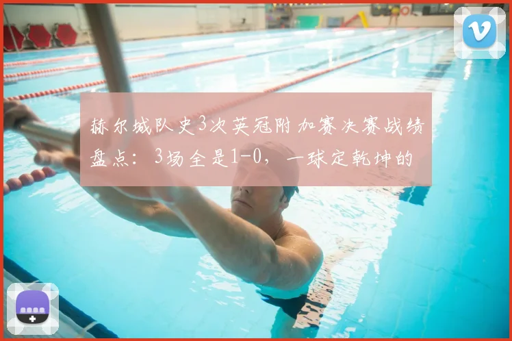 赫尔城队史3次英冠附加赛决赛战绩盘点：3场全是1-0，一球定乾坤的秘密与历程全解析